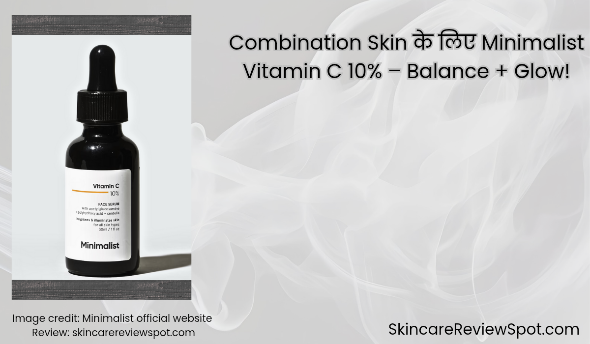 Combination Skin के लिए Minimalist Vitamin C 10% – क्या ये सच में आपकी Skin को Balance करेगा?