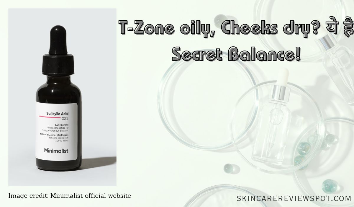 T-Zone Oil + Dry Cheeks? ये है Salicylic Acid 2% Serum का Secret Trick for Combination Skin